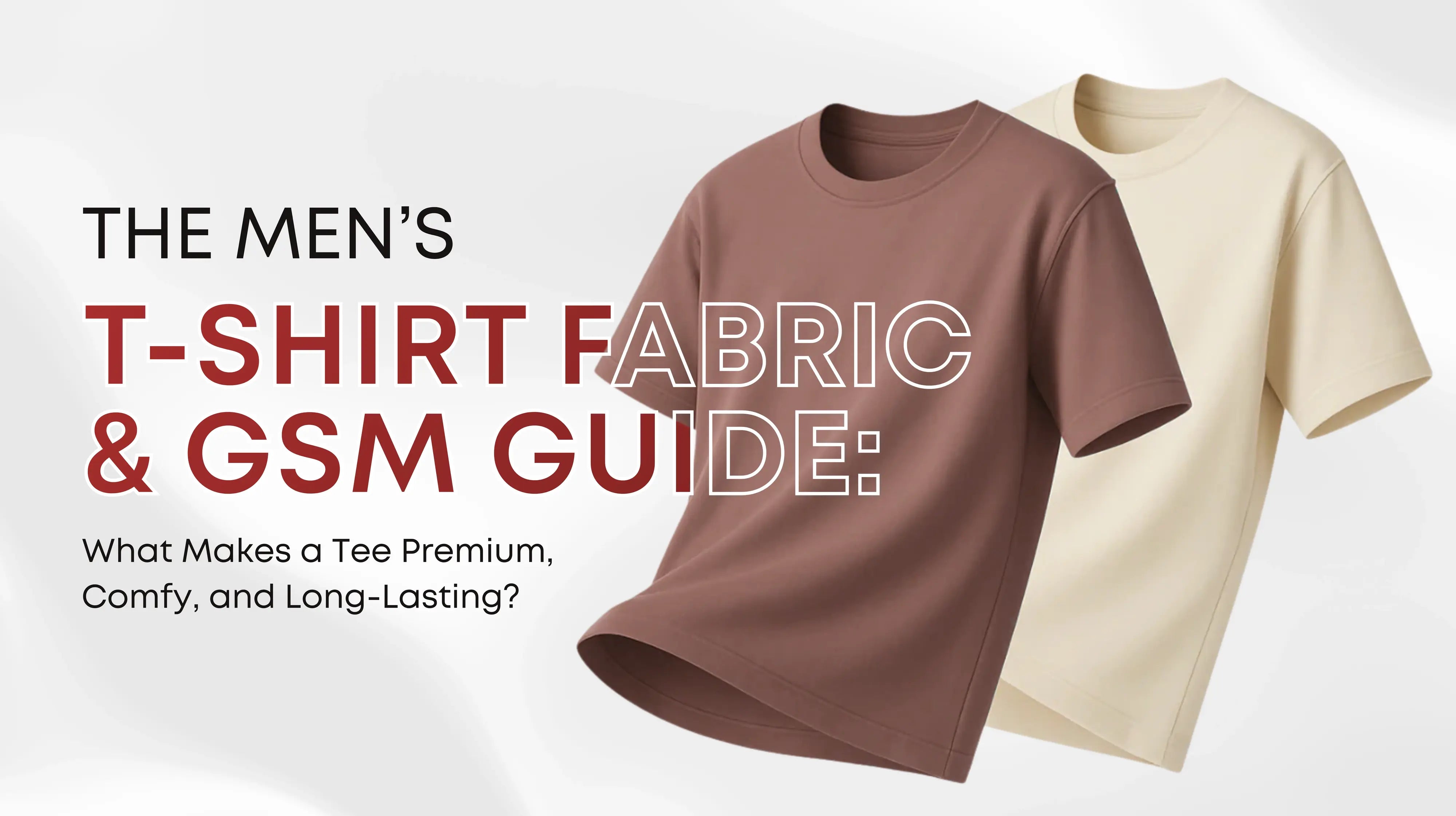 The Men’s T-Shirt Fabric & GSM Guide: What Makes a Tee Premium, Comfy, and Long-Lasting?